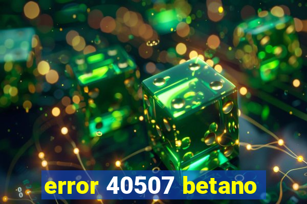 error 40507 betano